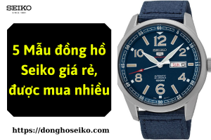 5 Mẫu đồng hồ Seiko giá rẻ được ưa chuộng nhất