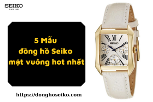 5 Mẫu đồng hồ Seiko mặt vuông hot nhất