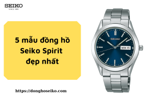 5 mẫu đồng hồ Seiko Spirit đẹp nhất