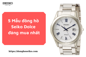 5 Mẫu đồng hồ Seiko Dolce đáng mua nhất.